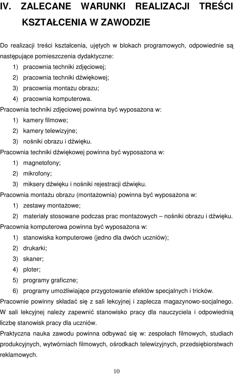 Pracownia techniki zdjęciowej powinna być wyposaŝona w: 1) kamery filmowe; 2) kamery telewizyjne; 3) nośniki obrazu i dźwięku.