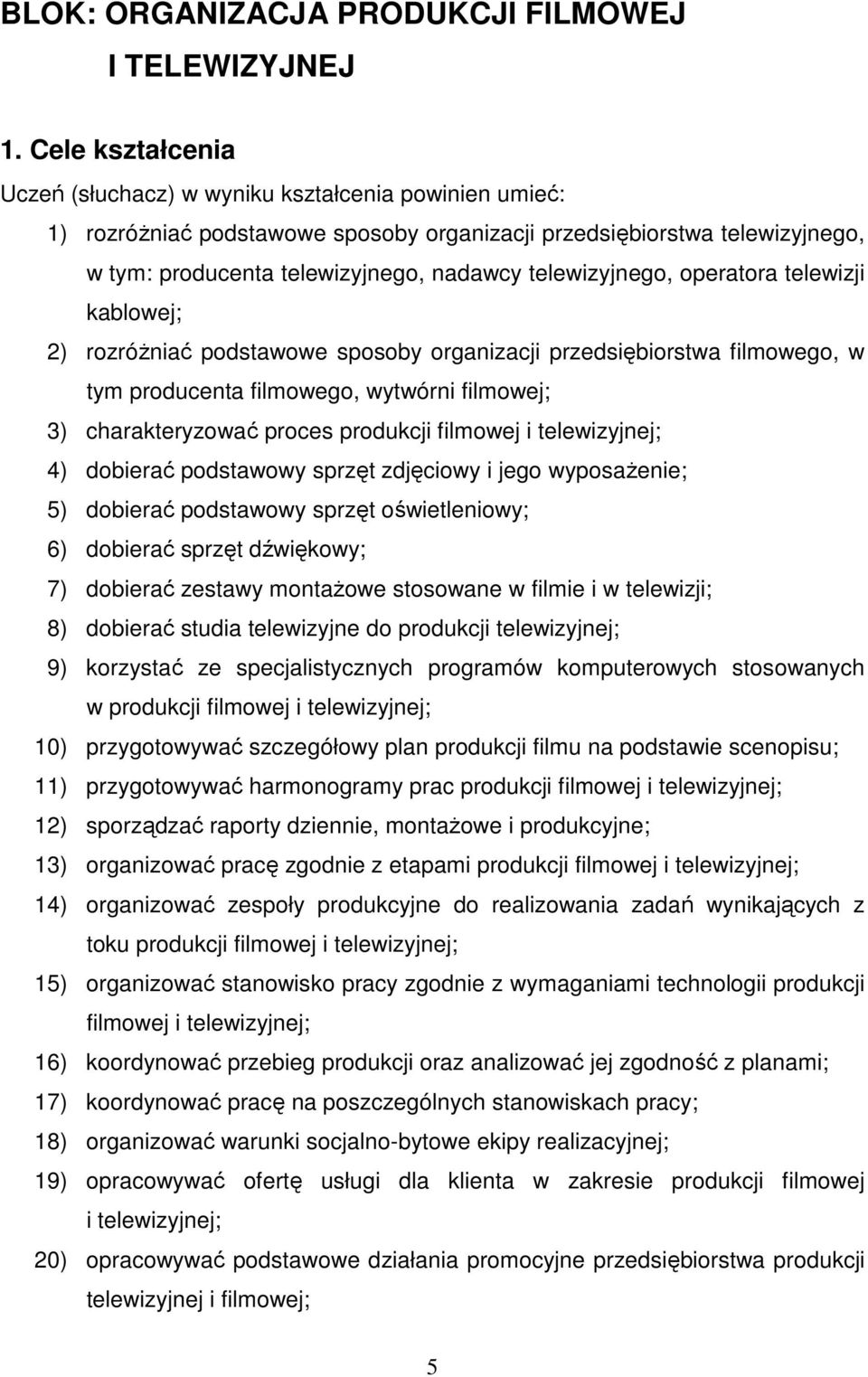 telewizyjnego, operatora telewizji kablowej; 2) rozróŝniać podstawowe sposoby organizacji przedsiębiorstwa filmowego, w tym producenta filmowego, wytwórni filmowej; 3) charakteryzować proces