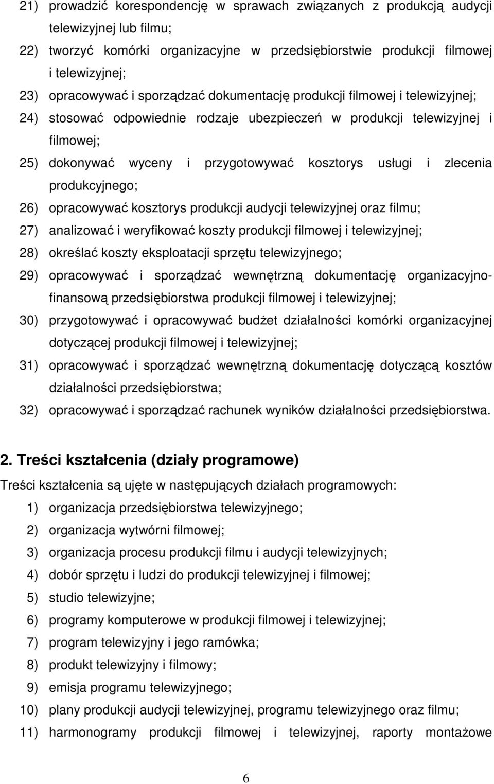 zlecenia produkcyjnego; 26) opracowywać kosztorys produkcji audycji telewizyjnej oraz filmu; 27) analizować i weryfikować koszty produkcji filmowej i telewizyjnej; 28) określać koszty eksploatacji