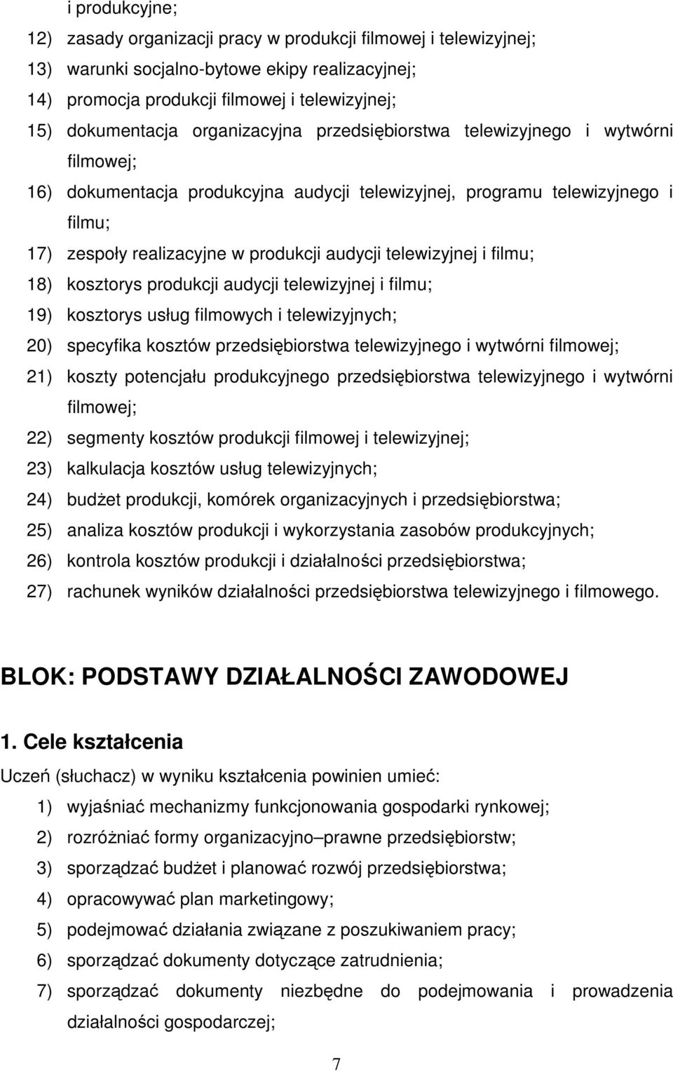 telewizyjnej i filmu; 18) kosztorys produkcji audycji telewizyjnej i filmu; 19) kosztorys usług filmowych i telewizyjnych; 20) specyfika kosztów przedsiębiorstwa telewizyjnego i wytwórni filmowej;