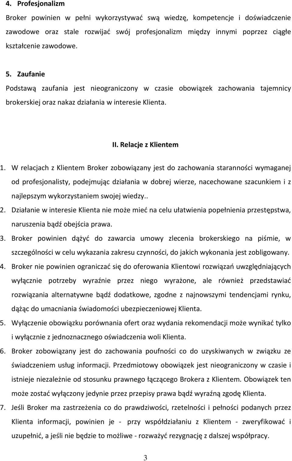 W relacjach z Klientem Broker zobowiązany jest do zachowania staranności wymaganej od profesjonalisty, podejmując działania w dobrej wierze, nacechowane szacunkiem i z najlepszym wykorzystaniem