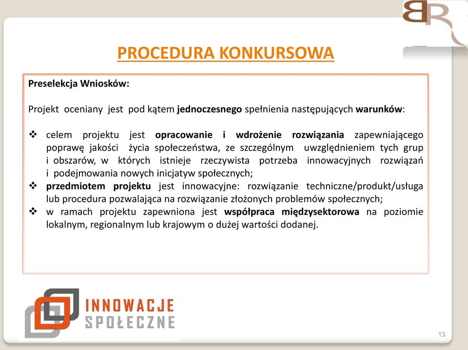 rozwiązań i podejmowania nowych inicjatyw społecznych; przedmiotem projektu jest innowacyjne: rozwiązanie techniczne/produkt/usługa lub procedura pozwalająca na