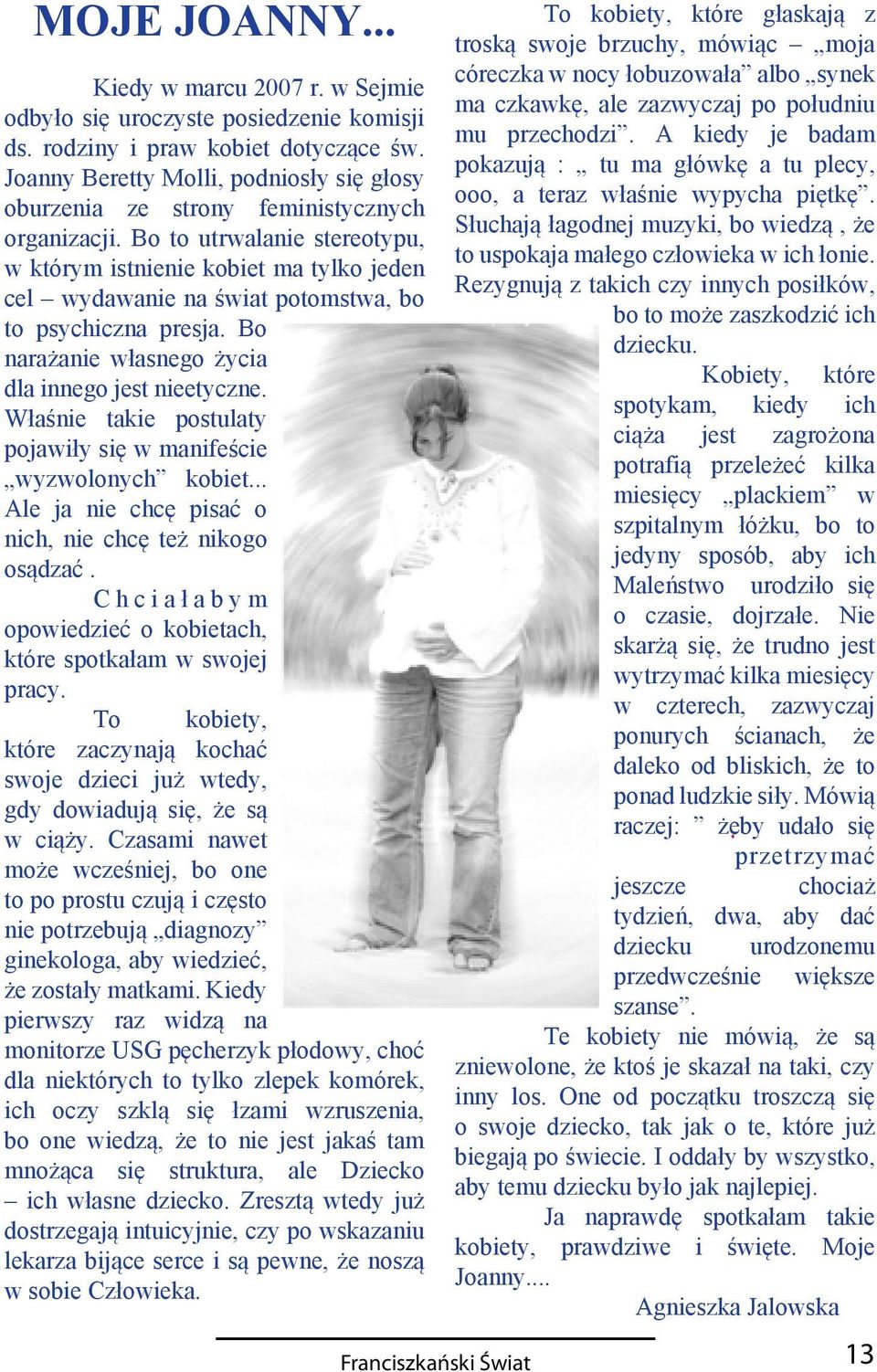 Bo to utrwalanie stereotypu, w którym istnienie kobiet ma tylko jeden cel wydawanie na świat potomstwa, bo to psychiczna presja. Bo narażanie własnego życia dla innego jest nieetyczne.