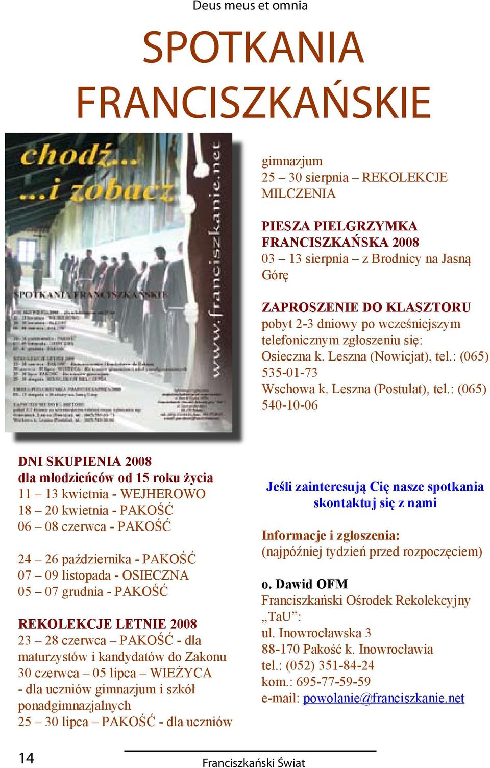 : (065) 540-10-06 DNI SKUPIENIA 2008 dla młodzieńców od 15 roku życia 11 13 kwietnia - WEJHEROWO 18 20 kwietnia - PAKOŚĆ 06 08 czerwca - PAKOŚĆ 24 26 października - PAKOŚĆ 07 09 listopada - OSIECZNA