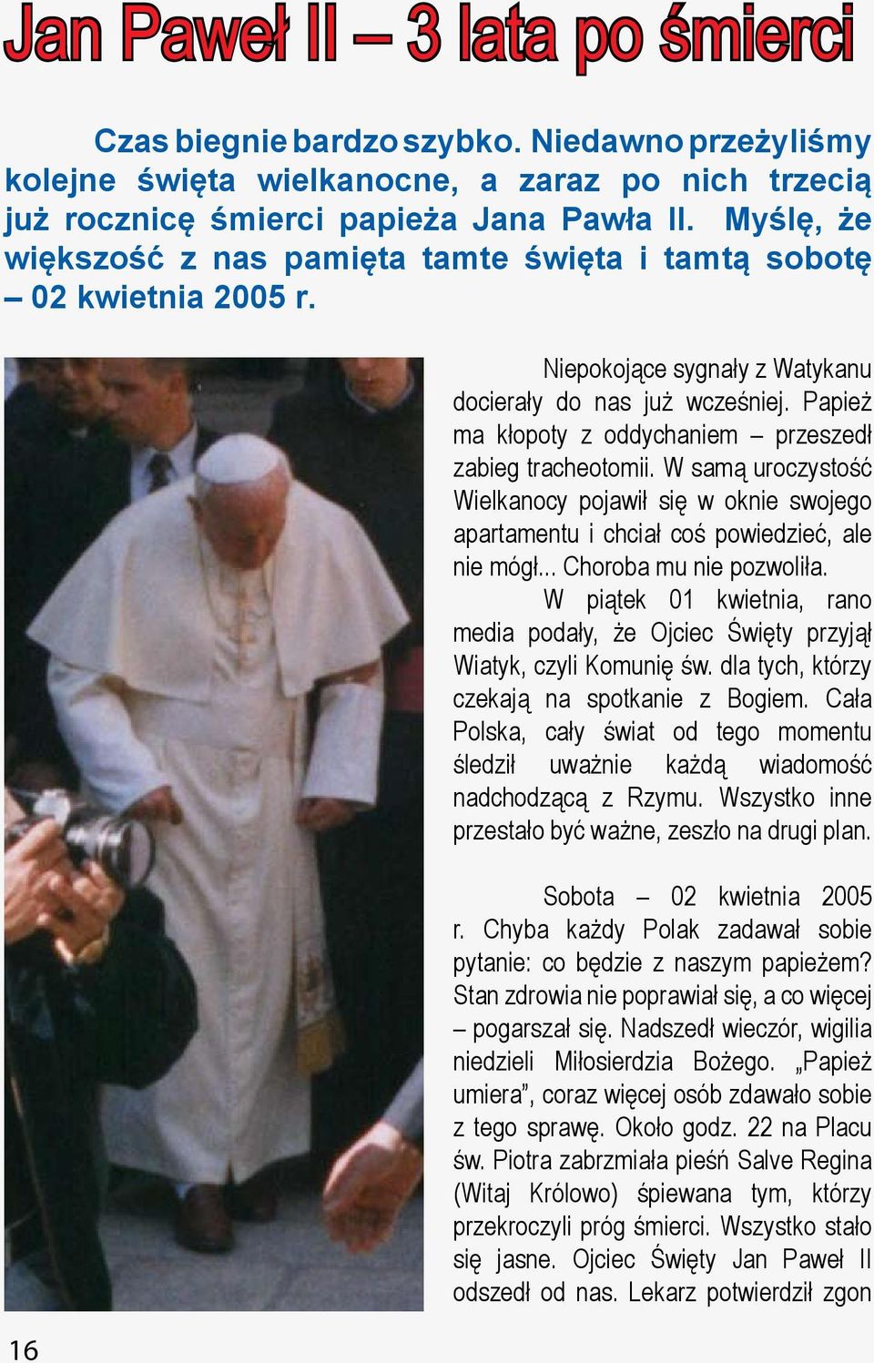 Papież ma kłopoty z oddychaniem przeszedł zabieg tracheotomii. W samą uroczystość Wielkanocy pojawił się w oknie swojego apartamentu i chciał coś powiedzieć, ale nie mógł... Choroba mu nie pozwoliła.