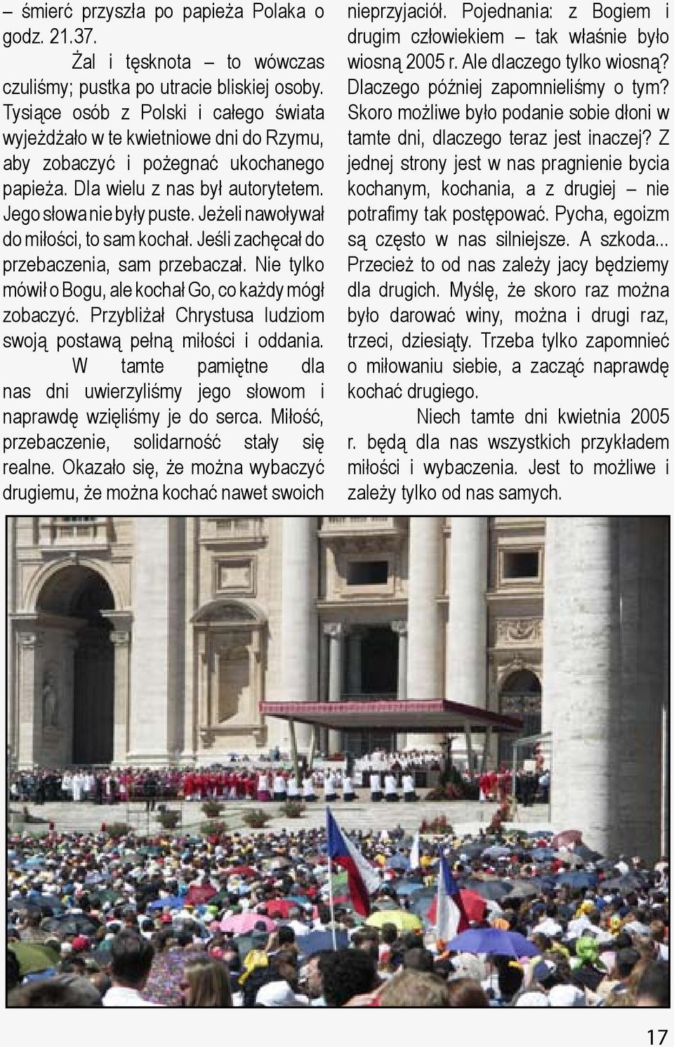 Jeżeli nawoływał do miłości, to sam kochał. Jeśli zachęcał do przebaczenia, sam przebaczał. Nie tylko mówił o Bogu, ale kochał Go, co każdy mógł zobaczyć.