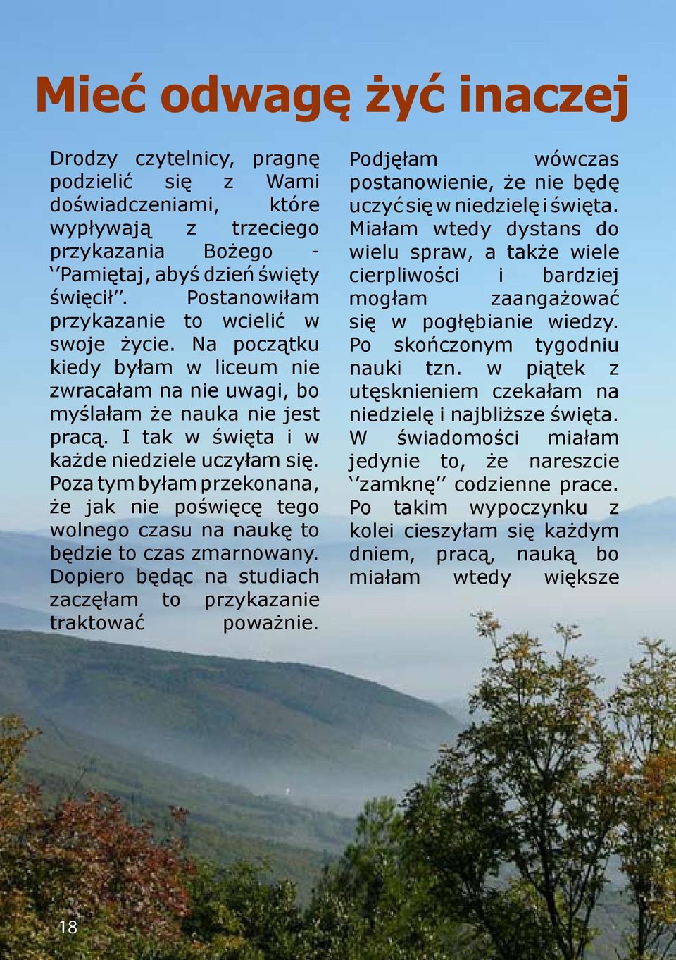 Poza tym byłam przekonana, że jak nie poświęcę tego wolnego czasu na naukę to będzie to czas zmarnowany. Dopiero będąc na studiach zaczęłam to przykazanie traktować poważnie.