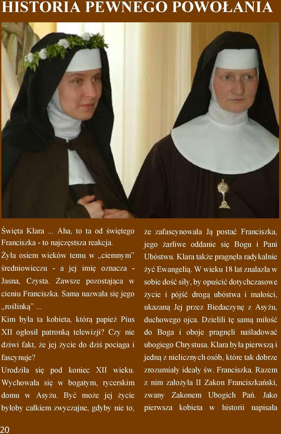 .. Kim była ta kobieta, którą papież Pius XII ogłosił patronką telewizji? Czy nie dziwi fakt, że jej życie do dziś pociąga i fascynuje? Urodziła się pod koniec XII wieku.