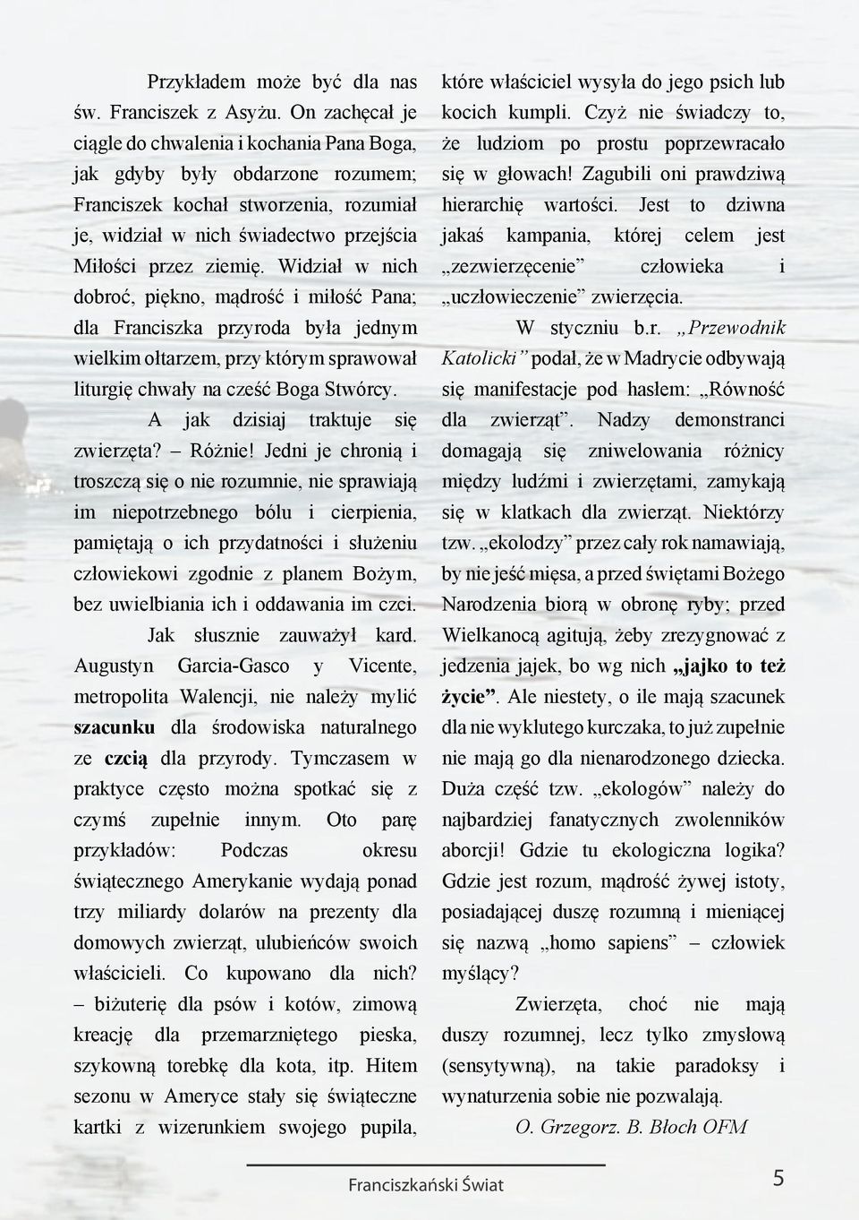Widział w nich dobroć, piękno, mądrość i miłość Pana; dla Franciszka przyroda była jednym wielkim ołtarzem, przy którym sprawował liturgię chwały na cześć Boga Stwórcy.