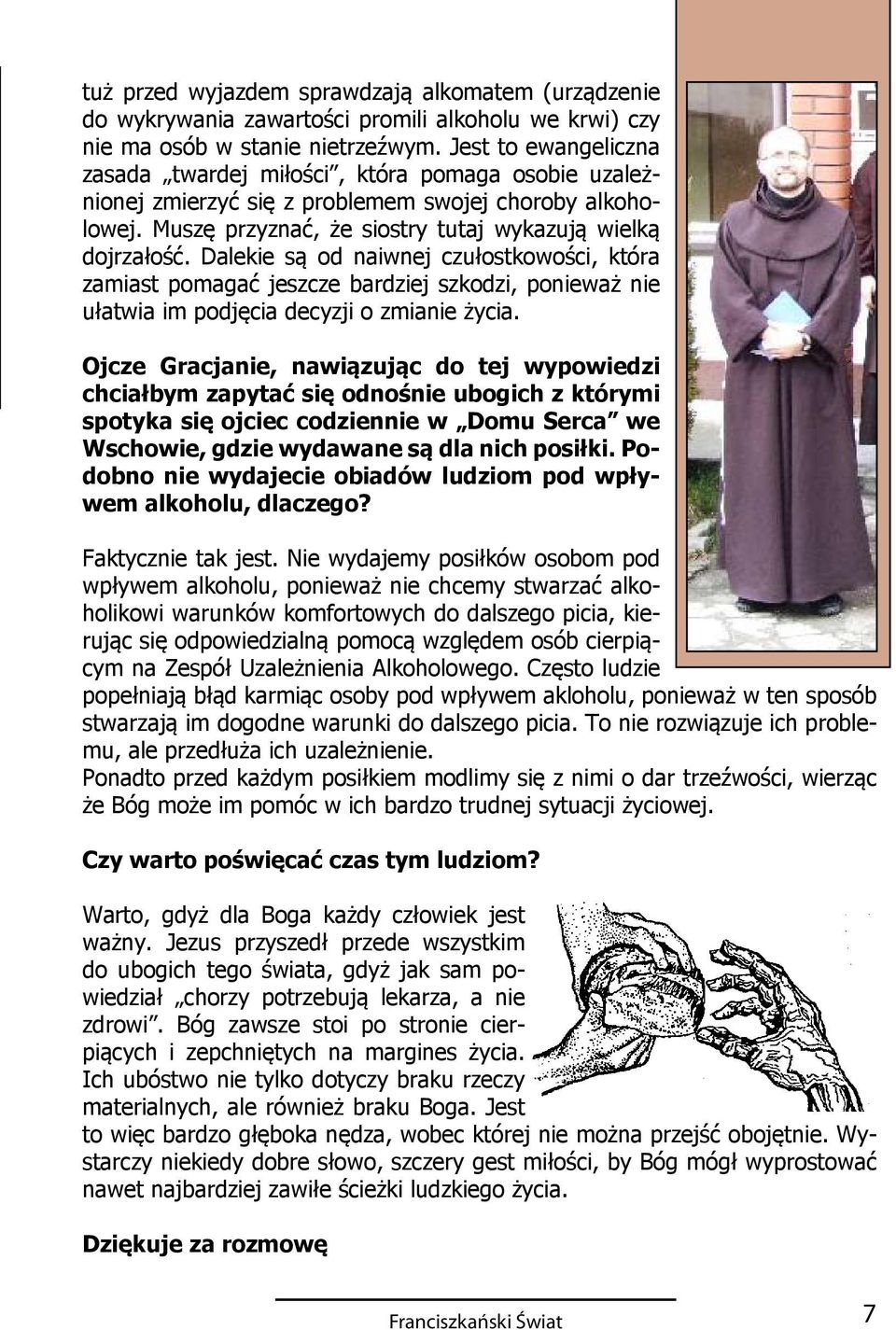 Dalekie są od naiwnej czułostkowości, która zamiast pomagać jeszcze bardziej szkodzi, ponieważ nie ułatwia im podjęcia decyzji o zmianie życia.
