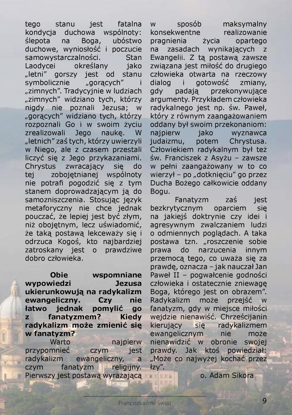 Tradycyjnie w ludziach zimnych widziano tych, którzy nigdy nie poznali Jezusa; w gorących widziano tych, którzy rozpoznali Go i w swoim życiu zrealizowali Jego naukę.