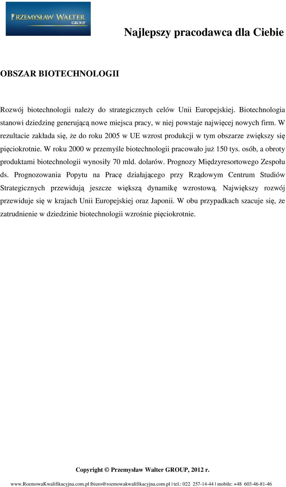 W rezultacie zakłada się, że do roku 2005 w UE wzrost produkcji w tym obszarze zwiększy się pięciokrotnie. W roku 2000 w przemyśle biotechnologii pracowało już 150 tys.