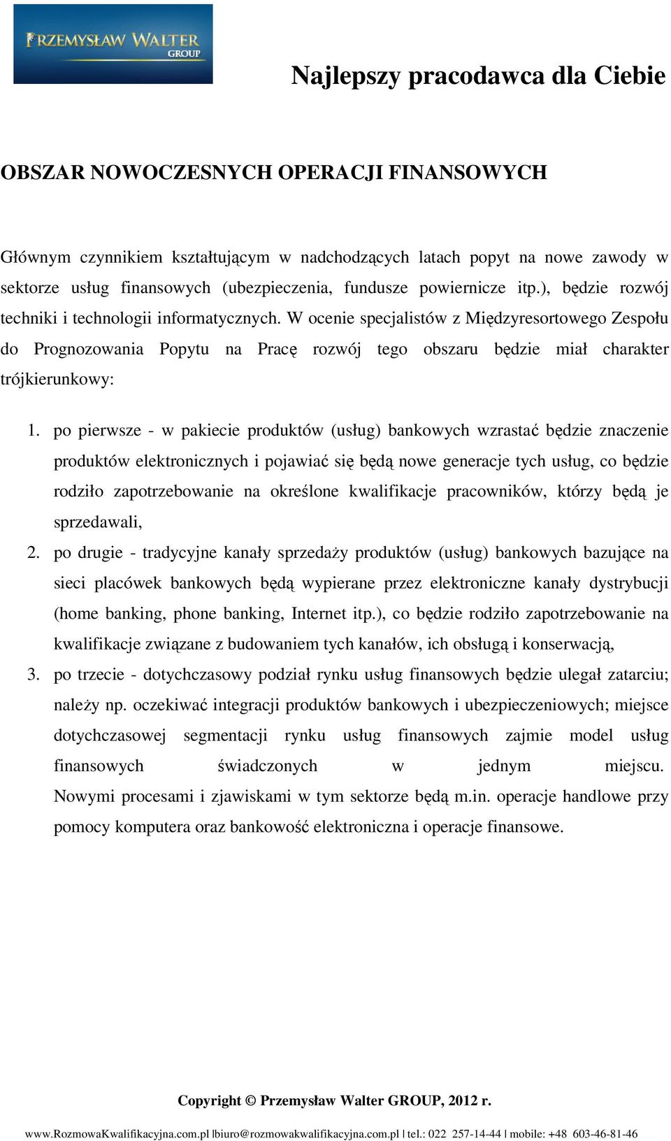 po pierwsze - w pakiecie produktów (usług) bankowych wzrastać będzie znaczenie produktów elektronicznych i pojawiać się będą nowe generacje tych usług, co będzie rodziło zapotrzebowanie na określone
