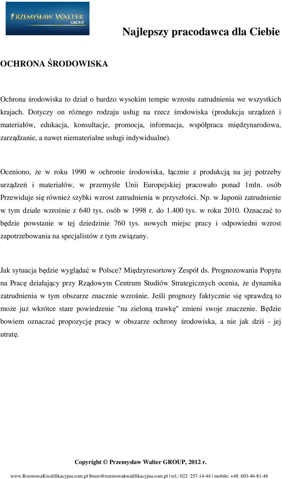 usługi indywidualne). Oceniono, że w roku 1990 w ochronie środowiska, łącznie z produkcją na jej potrzeby urządzeń i materiałów, w przemyśle Unii Europejskiej pracowało ponad 1mln.