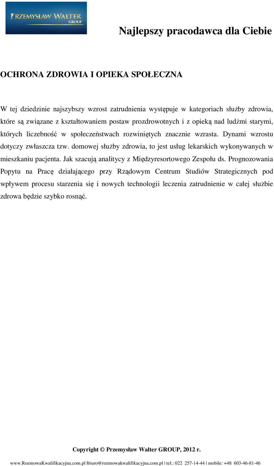 domowej służby zdrowia, to jest usług lekarskich wykonywanych w mieszkaniu pacjenta. Jak szacują analitycy z Międzyresortowego Zespołu ds.
