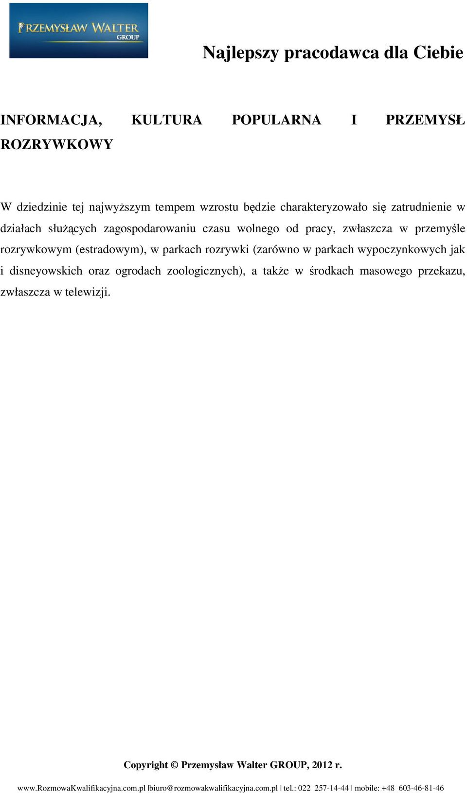 zwłaszcza w przemyśle rozrywkowym (estradowym), w parkach rozrywki (zarówno w parkach wypoczynkowych