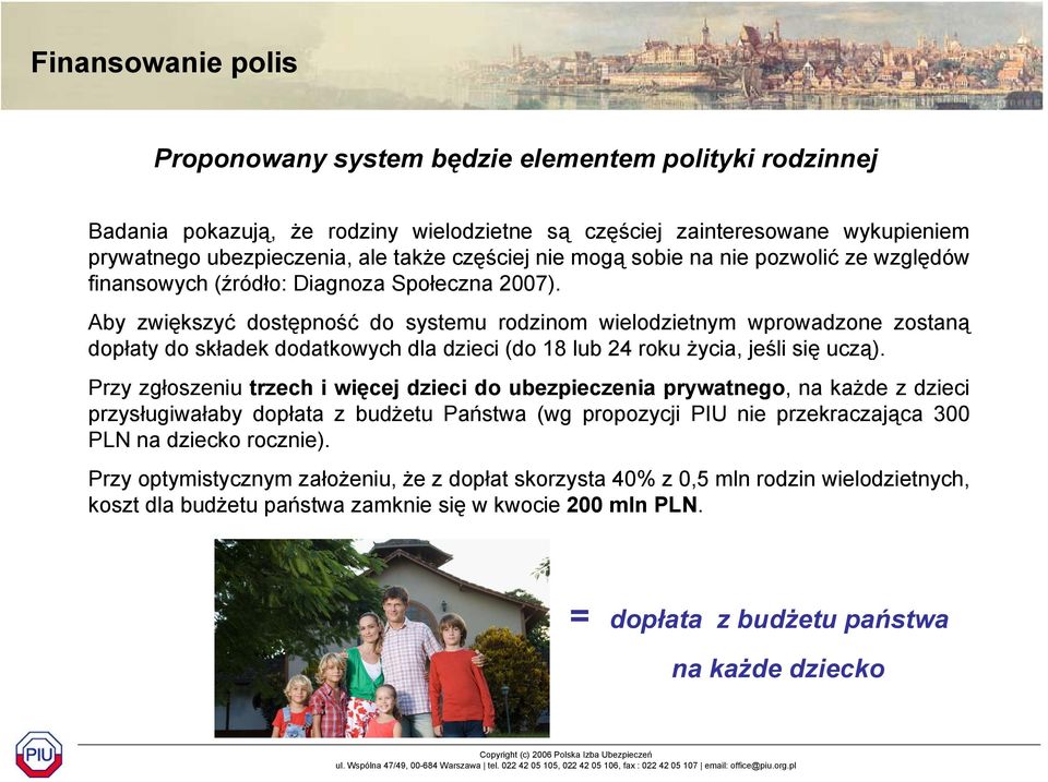 Aby zwiększyć dostępność do systemu rodzinom wielodzietnym wprowadzone zostaną dopłaty do składek dodatkowych dla dzieci (do 18 lub 24 roku życia, jeśli się uczą).