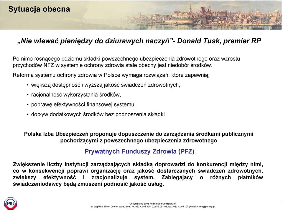 Reforma systemu ochrony zdrowia w Polsce wymaga rozwiązań, które zapewnią: większą dostępność i wyższą jakość świadczeń zdrowotnych, racjonalność wykorzystania środków, poprawę efektywności