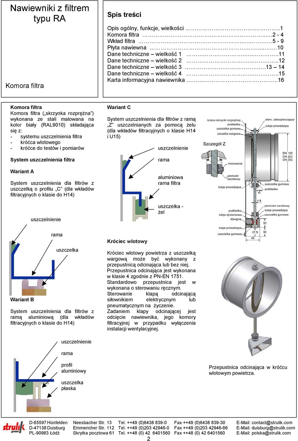 ......16 Komora filtra Komora filtra ( skrzynka rozprężna ) wykonana ze stali malowana na kolor biały (RAL9010) składająca się z: - systemu uszczelnienia filtra - króćca wlotowego - króćce do testów