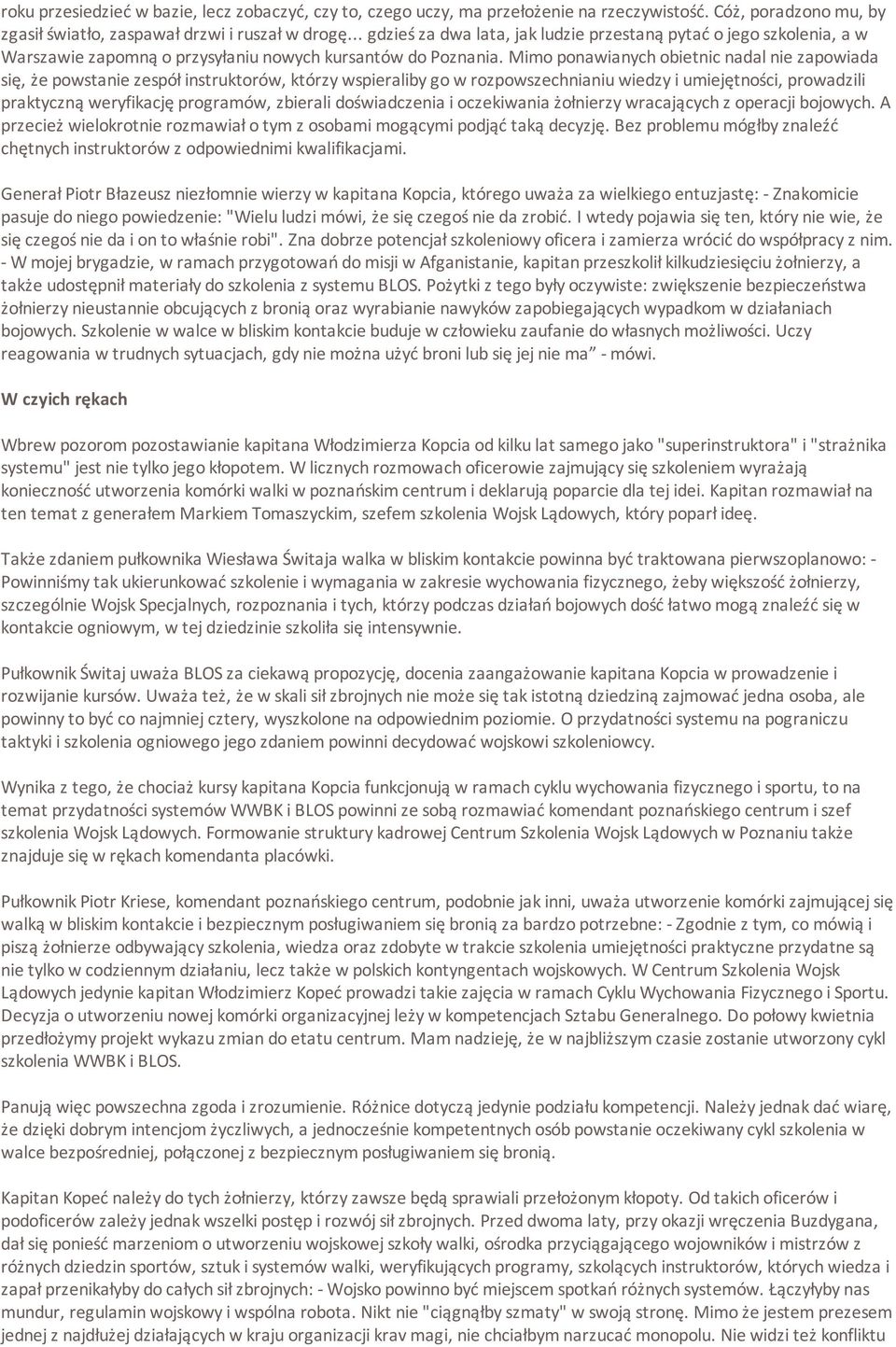 Mimo ponawianych obietnic nadal nie zapowiada się, że powstanie zespół instruktorów, którzy wspieraliby go w rozpowszechnianiu wiedzy i umiejętności, prowadzili praktyczną weryfikację programów,
