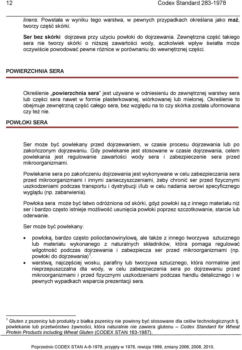 POWIERZCHNIA SERA Określenie powierzchnia sera jest używane w odniesieniu do zewnętrznej warstwy sera lub części sera nawet w formie plasterkowanej, wiórkowanej lub mielonej.