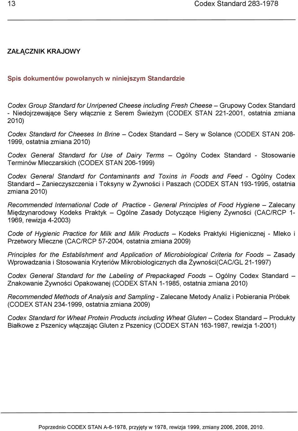 Codex General Standard for Use of Dairy Terms Ogólny Codex Standard - Stosowanie Terminów Mleczarskich (CODEX STAN 206-1999) Codex General Standard for Contaminants and Toxins in Foods and Feed -