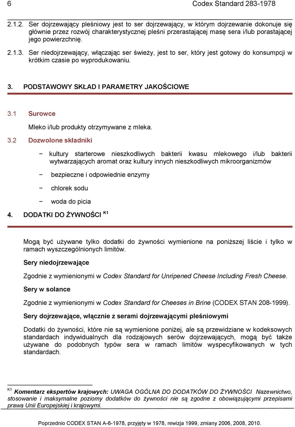 1.2. Ser dojrzewający pleśniowy jest to ser dojrzewający, w którym dojrzewanie dokonuje się głównie przez rozwój charakterystycznej pleśni przerastającej masę sera i/lub porastającej jego