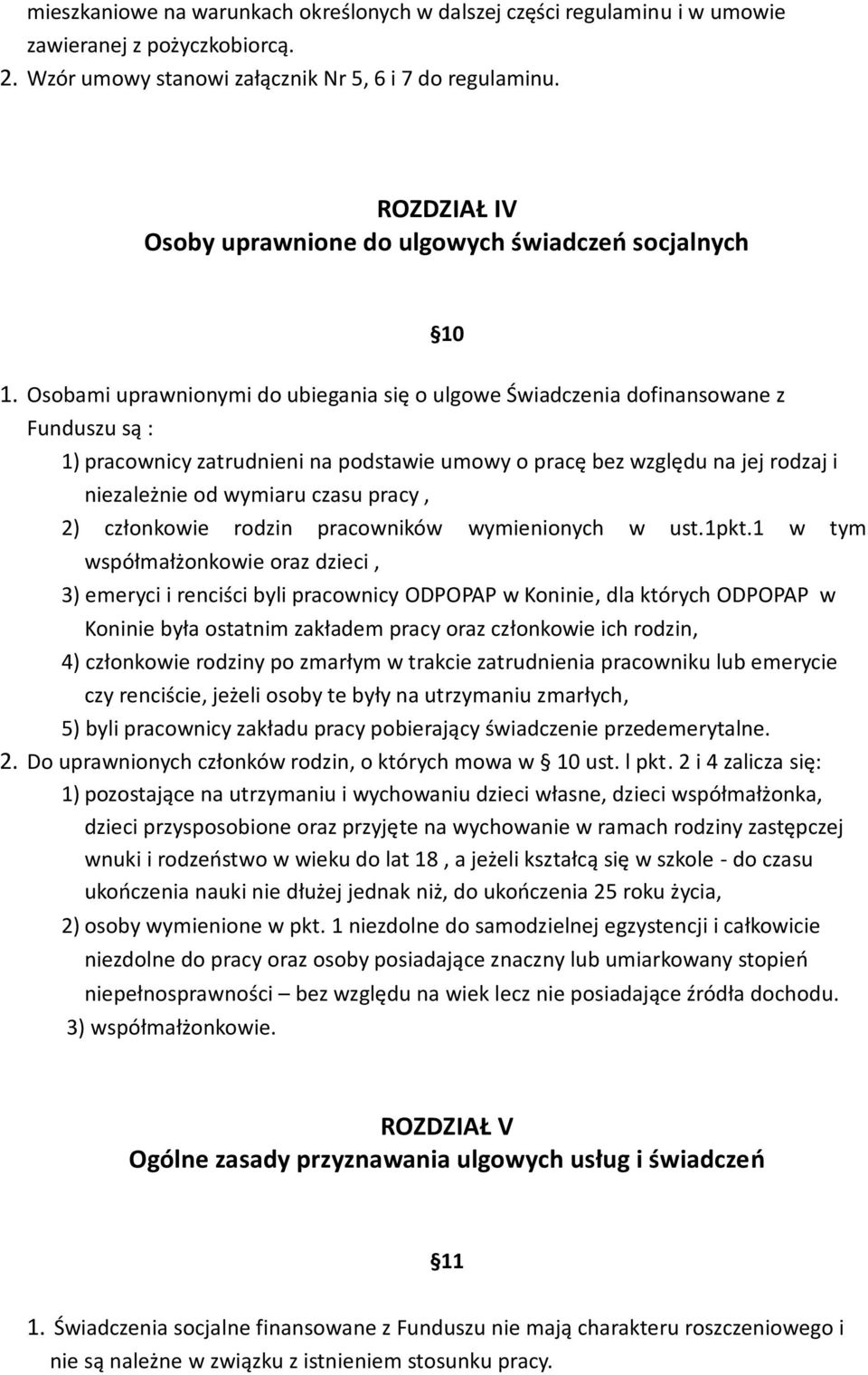 Osobami uprawnionymi do ubiegania się o ulgowe Świadczenia dofinansowane z Funduszu są : 1) pracownicy zatrudnieni na podstawie umowy o pracę bez względu na jej rodzaj i niezależnie od wymiaru czasu