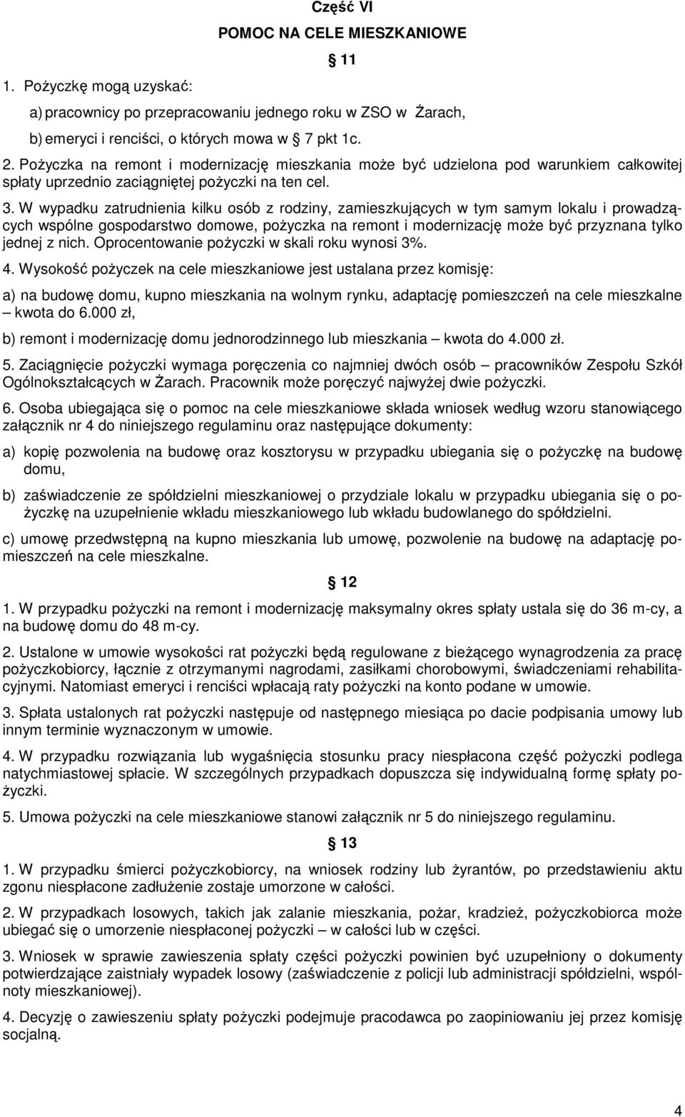 W wypadku zatrudnienia kilku osób z rodziny, zamieszkujących w tym samym lokalu i prowadzących wspólne gospodarstwo domowe, pożyczka na remont i modernizację może być przyznana tylko jednej z nich.