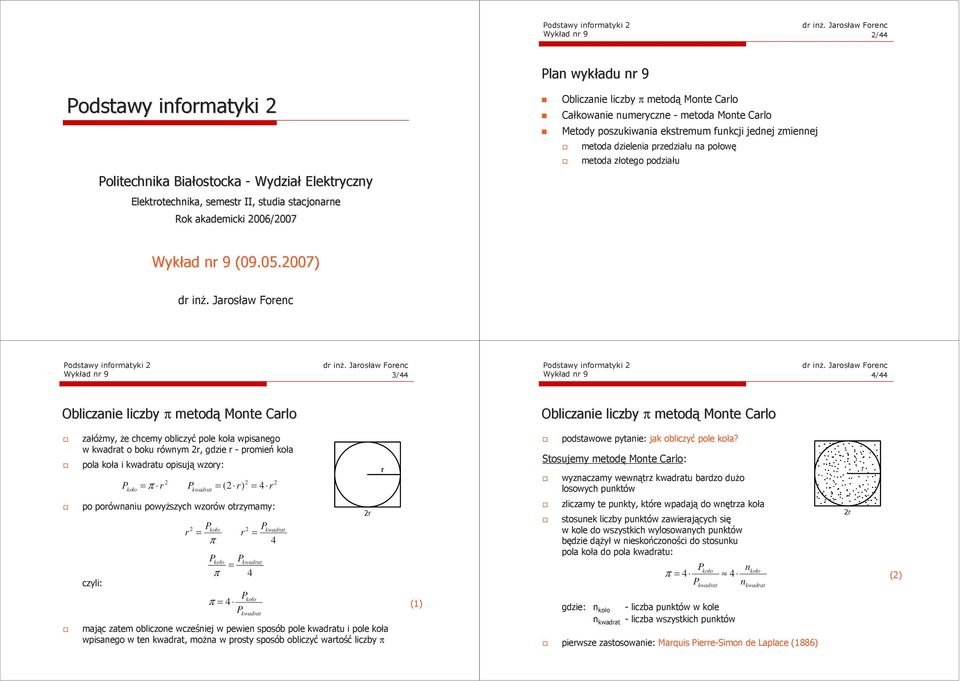 007) odstawy iforatyki Wykład r 9 3/44 odstawy iforatyki Wykład r 9 4/44 Obliczaie liczby π etodą Mote Carlo Obliczaie liczby π etodą Mote Carlo załóŝy, Ŝe chcey obliczyć pole koła wpisaego w kwadrat