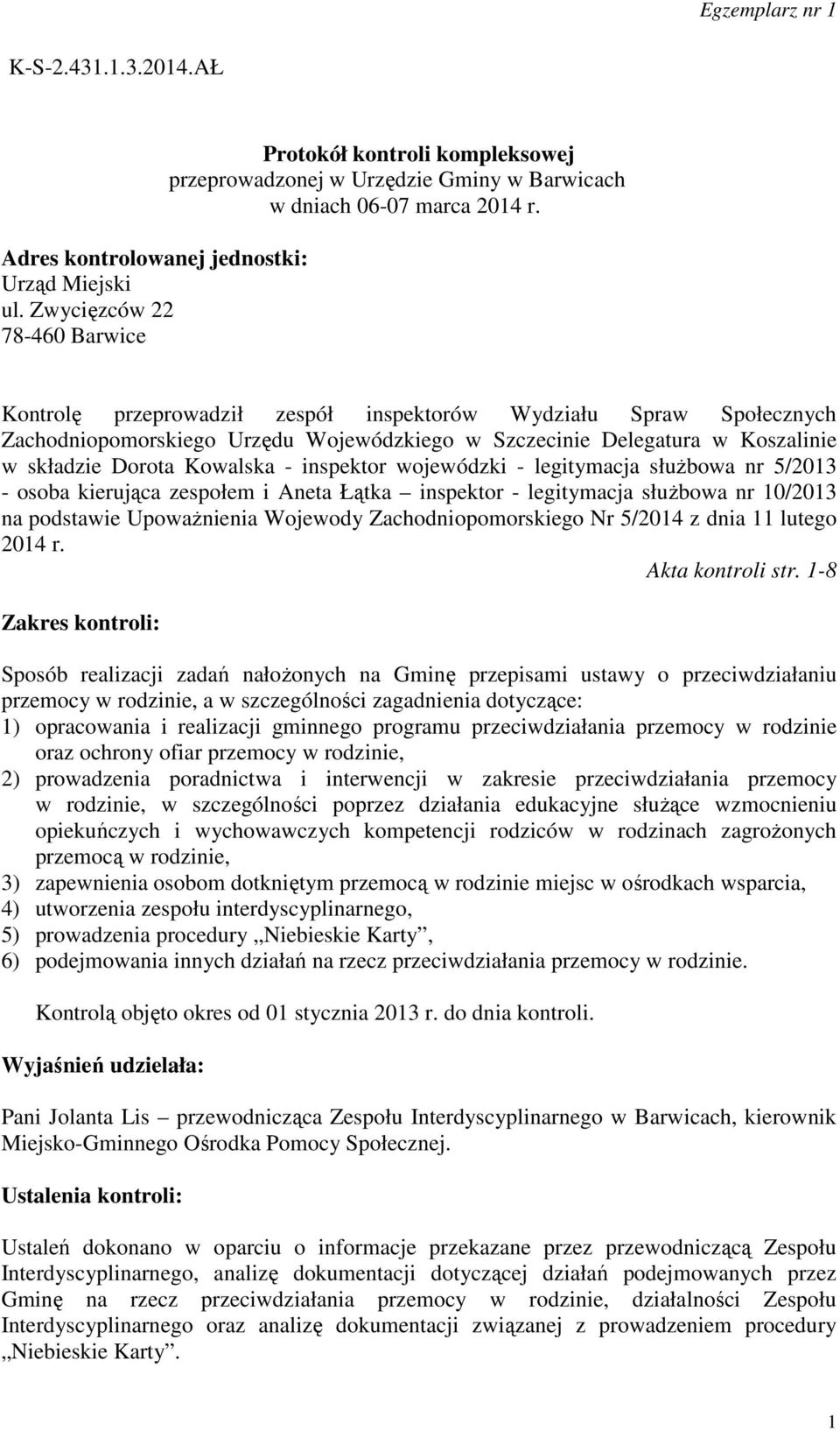 Kontrolę przeprowadził zespół inspektorów Wydziału Spraw Społecznych Zachodniopomorskiego Urzędu Wojewódzkiego w Szczecinie Delegatura w Koszalinie w składzie Dorota Kowalska - inspektor wojewódzki -