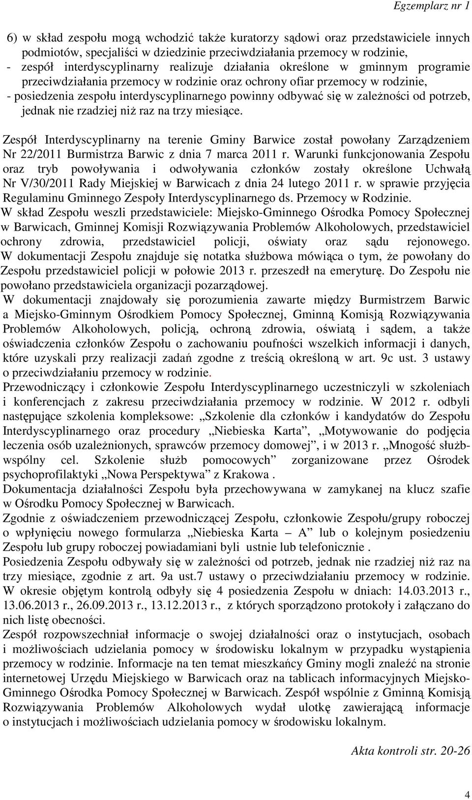 potrzeb, jednak nie rzadziej niż raz na trzy miesiące. Zespół Interdyscyplinarny na terenie Gminy Barwice został powołany Zarządzeniem Nr 22/2011 Burmistrza Barwic z dnia 7 marca 2011 r.