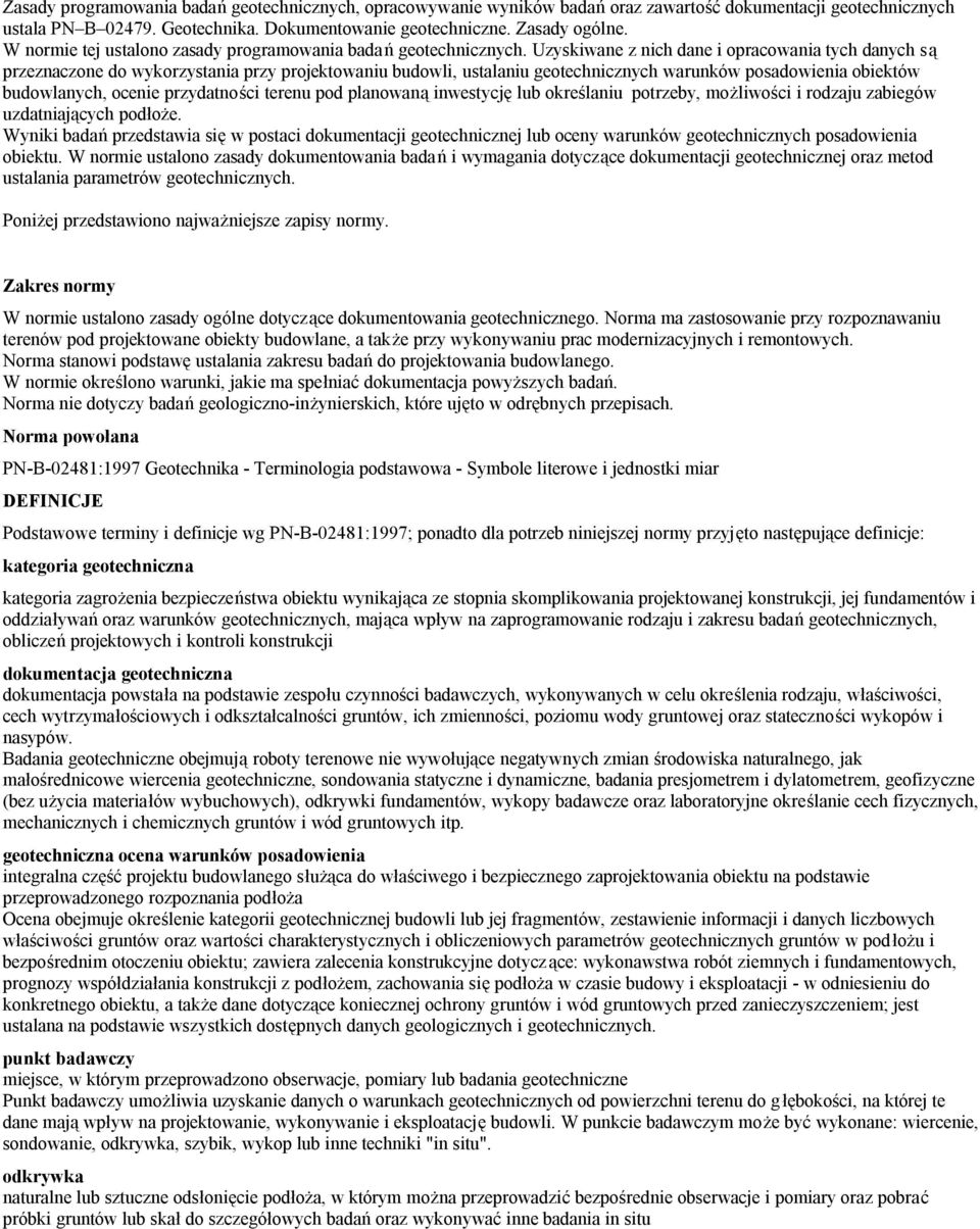 Uzyskiwane z nich dane i opracowania tych danych są przeznaczone do wykorzystania przy projektowaniu budowli, ustalaniu geotechnicznych warunków posadowienia obiektów budowlanych, ocenie przydatności