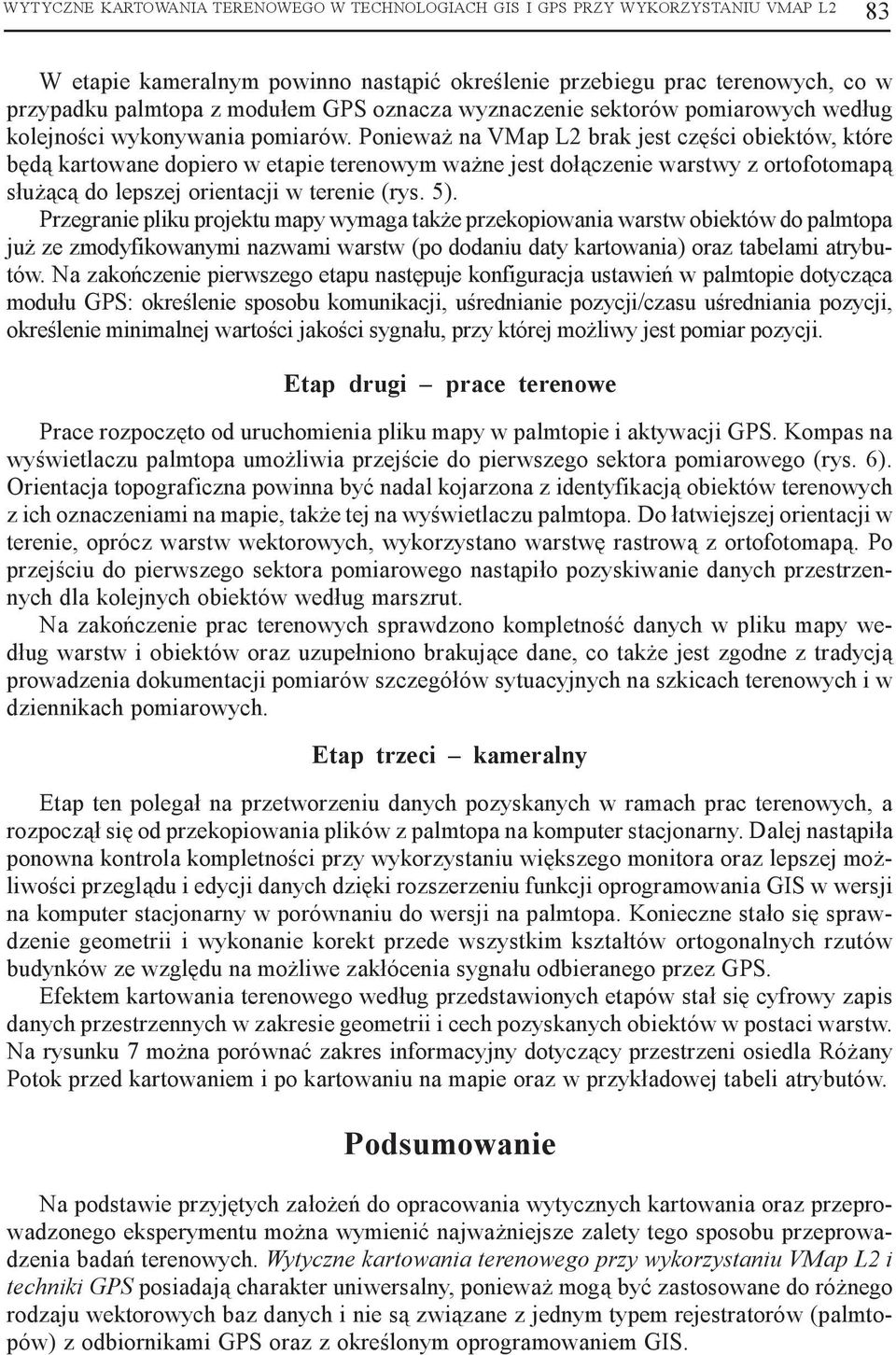 Poniewa na VMap L2 brak jest czêœci obiektów, które bêd¹ kartowane dopiero w etapie terenowym wa ne jest do³¹czenie warstwy z ortofotomap¹ s³u ¹c¹ do lepszej orientacji w terenie (rys. 5).