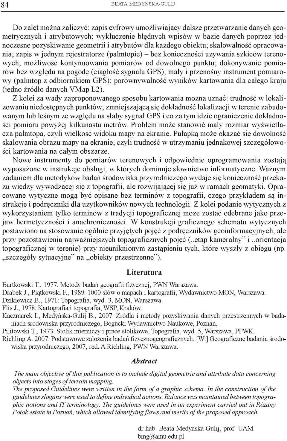 pomiarów od dowolnego punktu; dokonywanie pomiarów bez wzglêdu na pogodê (ci¹g³oœæ sygna³u GPS); ma³y i przenoœny instrument pomiarowy (palmtop z odbiornikiem GPS); porównywalnoœæ wyników kartowania