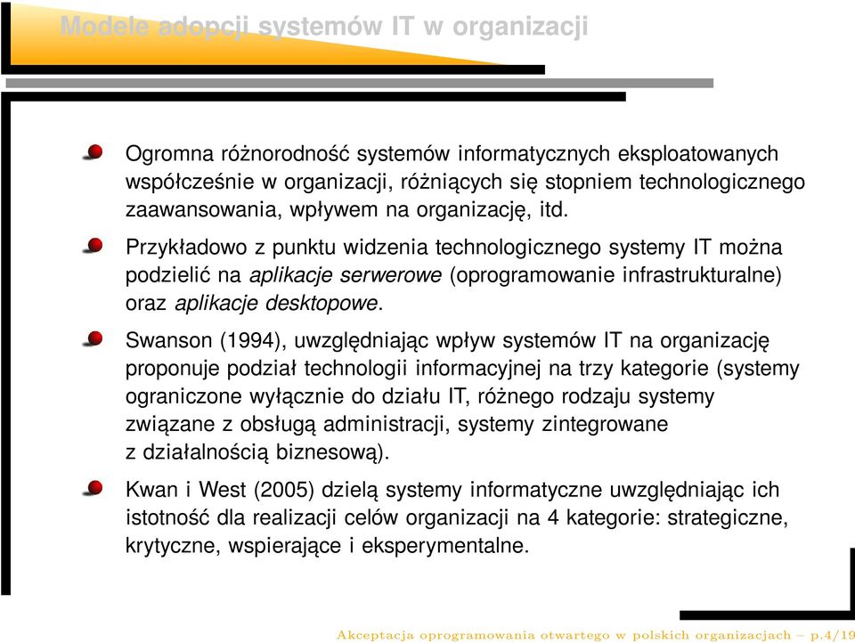 Swanson (1994), uwzględniając wpływ systemów IT na organizację proponuje podział technologii informacyjnej na trzy kategorie (systemy ograniczone wyłącznie do działu IT, różnego rodzaju systemy