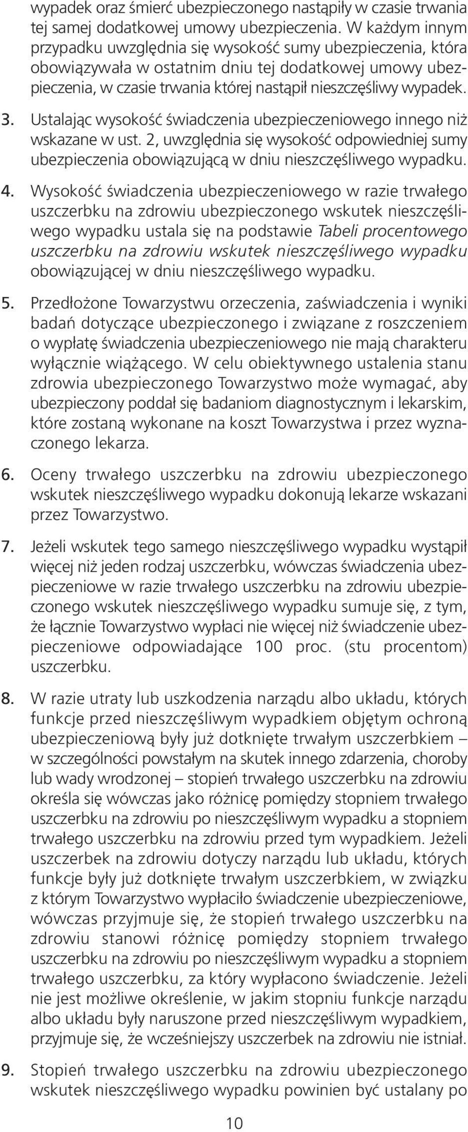 Ustalając wysokość świadczenia ubezpieczeniowego innego niż wskazane w ust. 2, uwzględnia się wysokość odpowiedniej sumy ubezpieczenia obowiązującą w dniu nieszczęśliwego wypadku. 4.