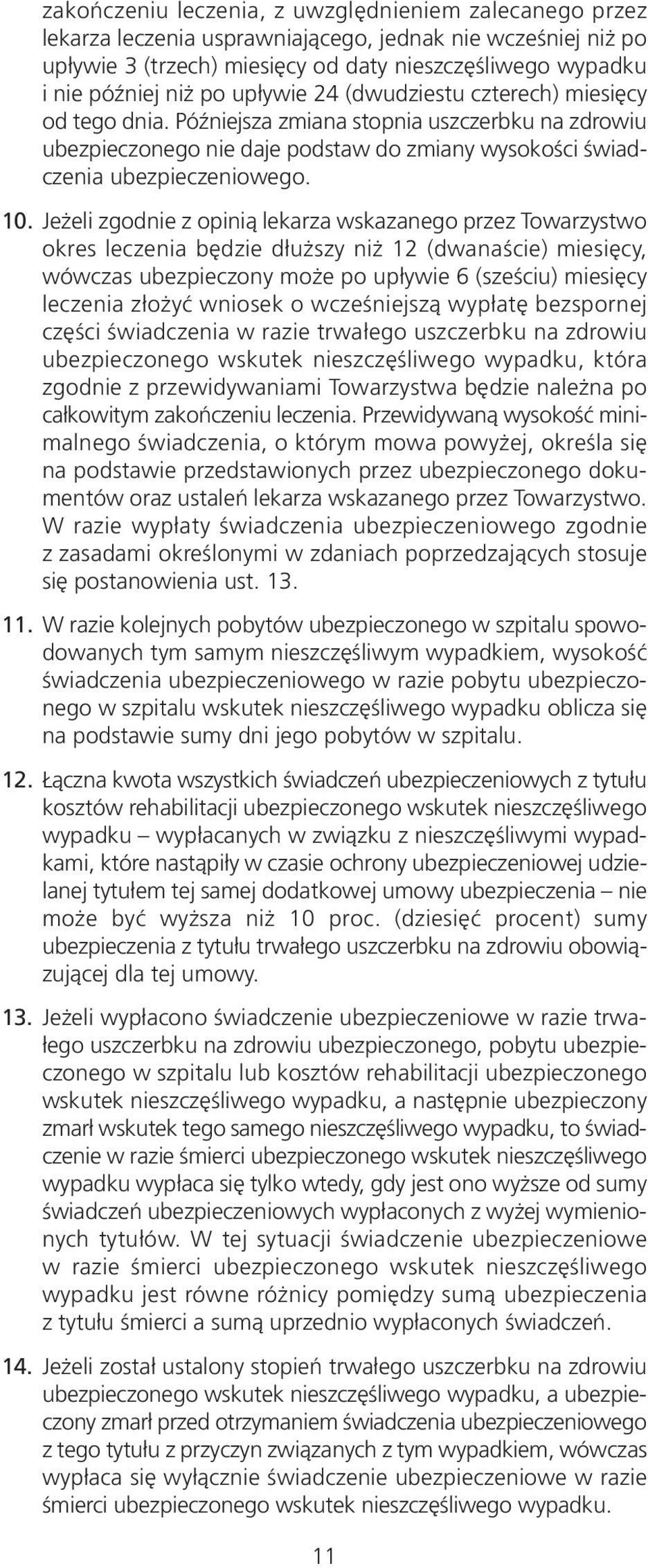 Jeżeli zgodnie z opinią lekarza wskazanego przez Towarzystwo okres leczenia będzie dłuższy niż 12 (dwanaście) miesięcy, wówczas ubezpieczony może po upływie 6 (sześciu) miesięcy leczenia złożyć