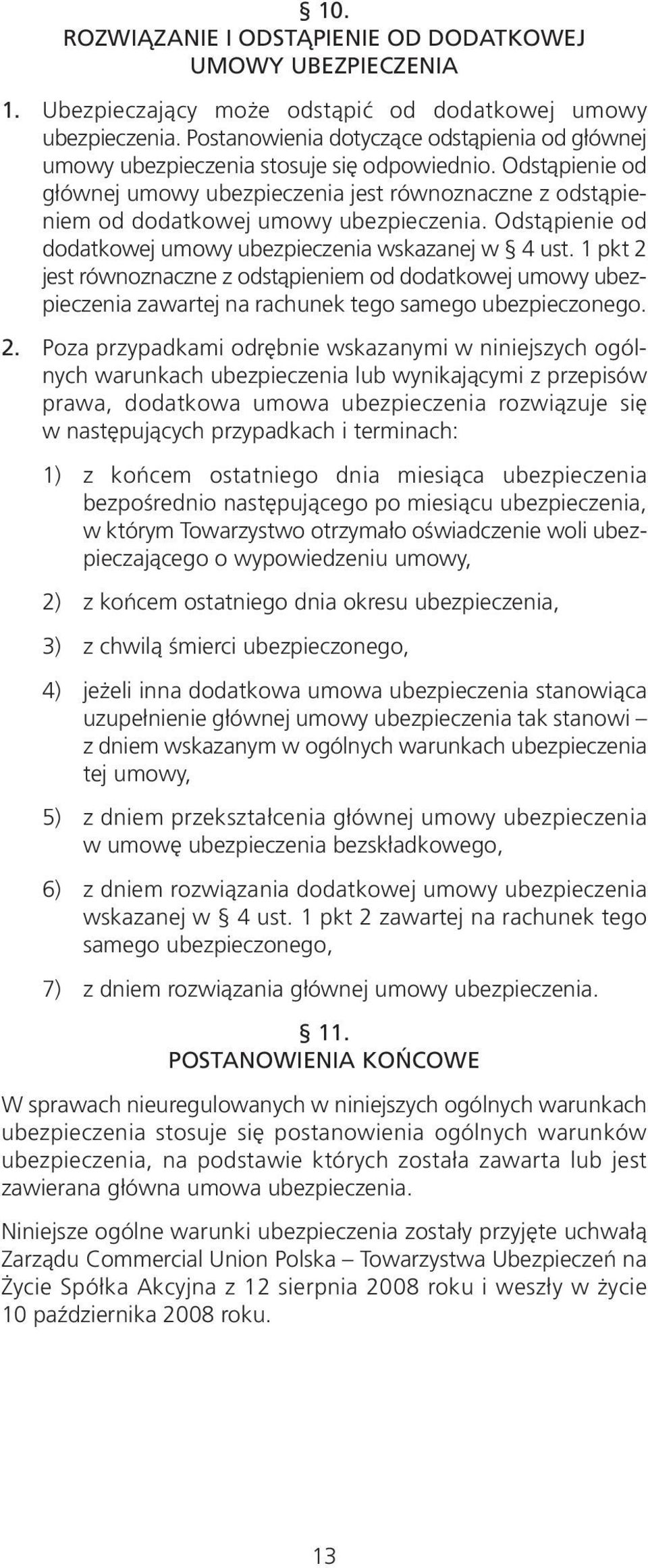 Odstąpienie od głównej umowy ubezpieczenia jest równoznaczne z odstąpieniem od dodatkowej umowy ubezpieczenia. Odstąpienie od dodatkowej umowy ubezpieczenia wskazanej w 4 ust.