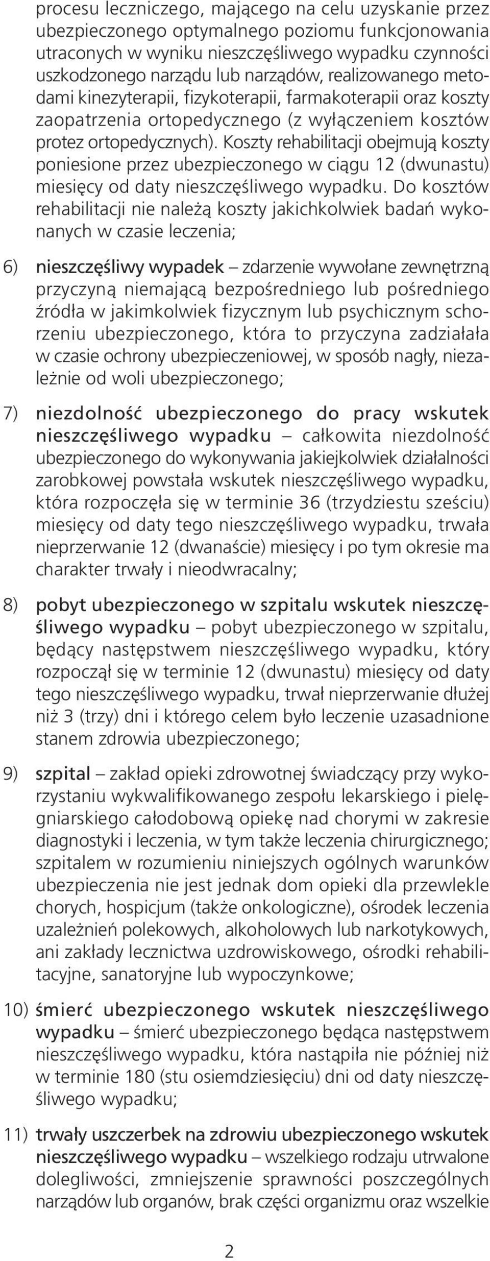 Koszty rehabilitacji obejmują koszty poniesione przez ubezpieczonego w ciągu 12 (dwunastu) miesięcy od daty nieszczęśliwego wypadku.