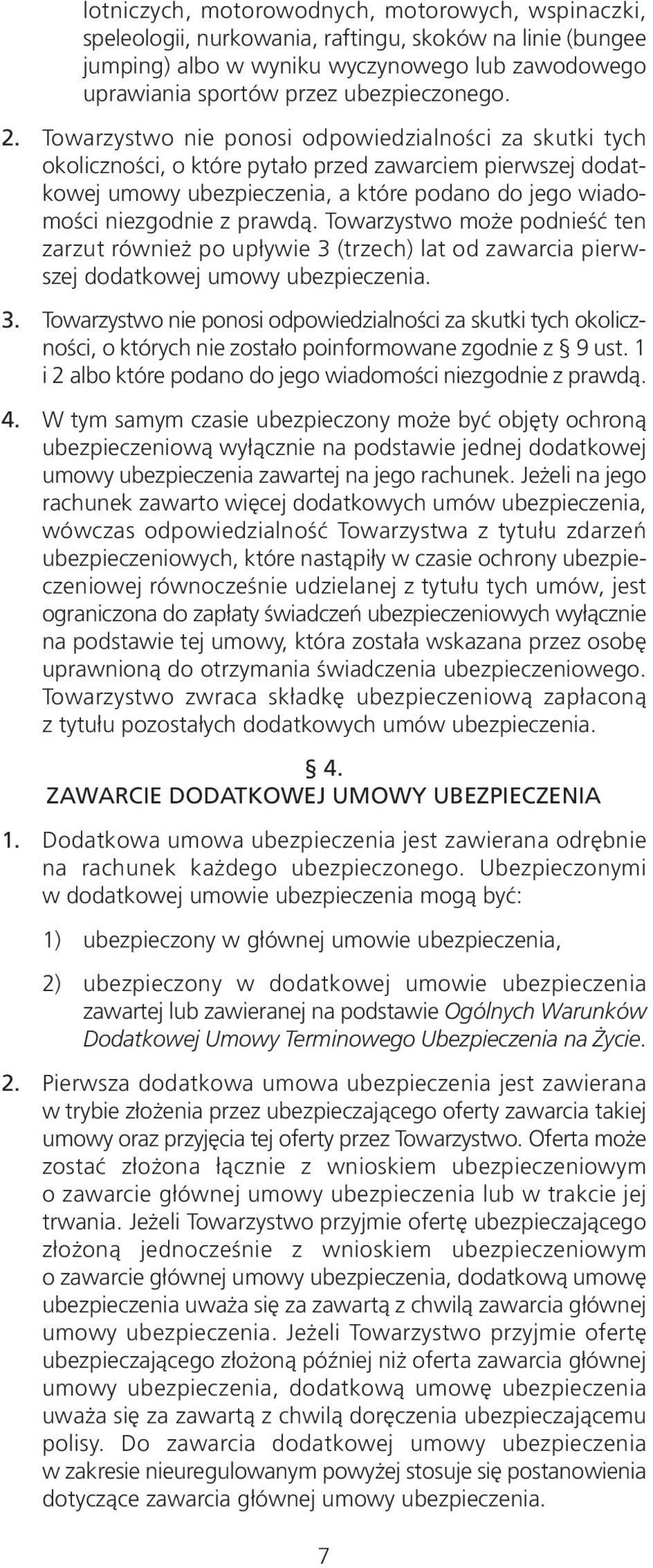 Towarzystwo może podnieść ten zarzut również po upływie 3 (trzech) lat od zawarcia pierwszej dodatkowej umowy ubezpieczenia. 3. Towarzystwo nie ponosi odpowiedzialności za skutki tych okoliczności, o których nie zostało poinformowane zgodnie z 9 ust.