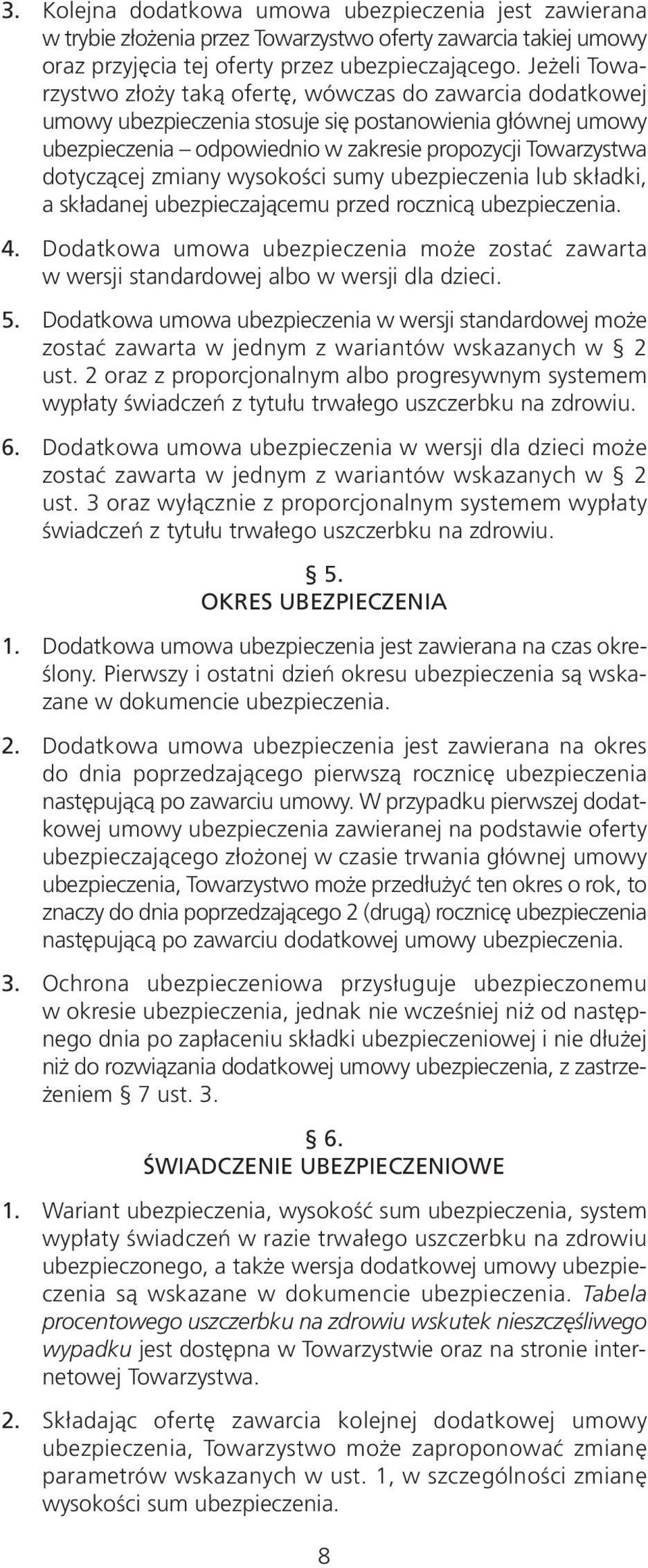 zmiany wysokości sumy ubezpieczenia lub składki, a składanej ubezpieczającemu przed rocznicą ubezpieczenia. 4.