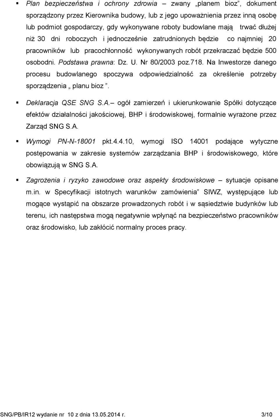 Podstawa prawna: Dz. U. Nr 80/2003 poz.718. Na Inwestorze danego procesu budowlanego spoczywa odpowiedzialność za określenie potrzeby sporządzenia planu bioz. Deklaracja QSE SNG S.A.