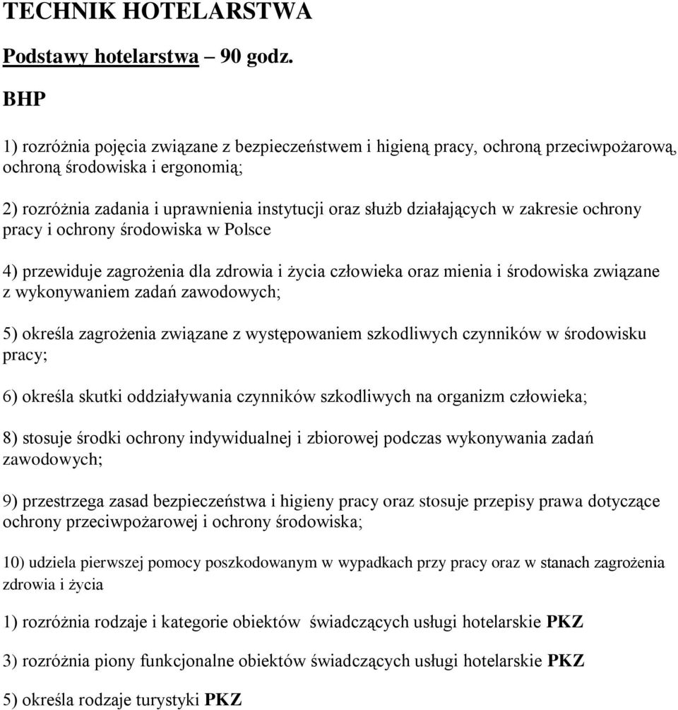 zakresie ochrony pracy i ochrony środowiska w Polsce 4) przewiduje zagrożenia dla zdrowia i życia człowieka oraz mienia i środowiska związane z wykonywaniem zadań zawodowych; 5) określa zagrożenia