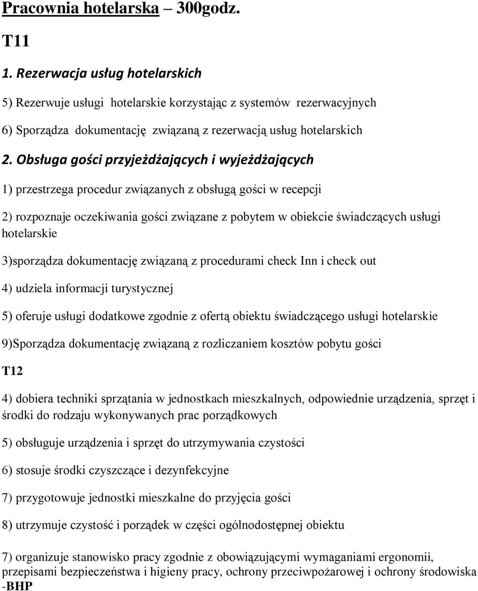 Obsługa gości przyjeżdżających i wyjeżdżających 1) przestrzega procedur związanych z obsługą gości w recepcji 2) rozpoznaje oczekiwania gości związane z pobytem w obiekcie świadczących usługi