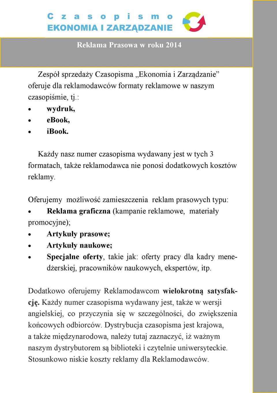 Oferujemy możliwość zamieszczenia reklam prasowych typu: Reklama graficzna (kampanie reklamowe, materiały promocyjne); Artykuły prasowe; Artykuły naukowe; Specjalne oferty, takie jak: oferty pracy