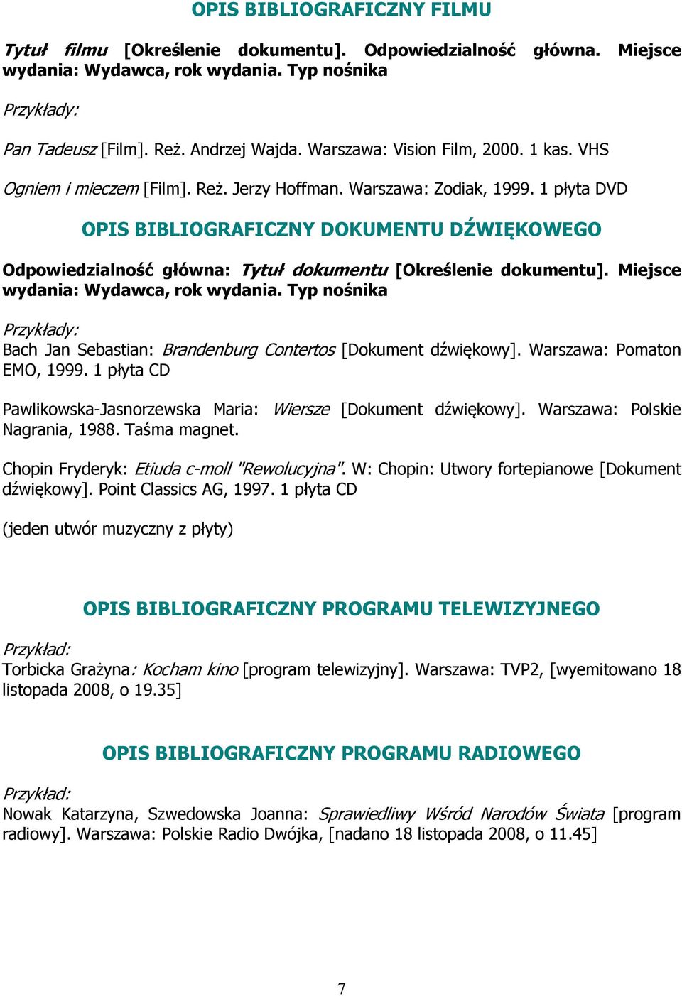 1 płyta DVD OPIS BIBLIOGRAFICZNY DOKUMENTU DŹWIĘKOWEGO Odpowiedzialność główna: Tytuł dokumentu [Określenie dokumentu]. Miejsce wydania: Wydawca, rok wydania.