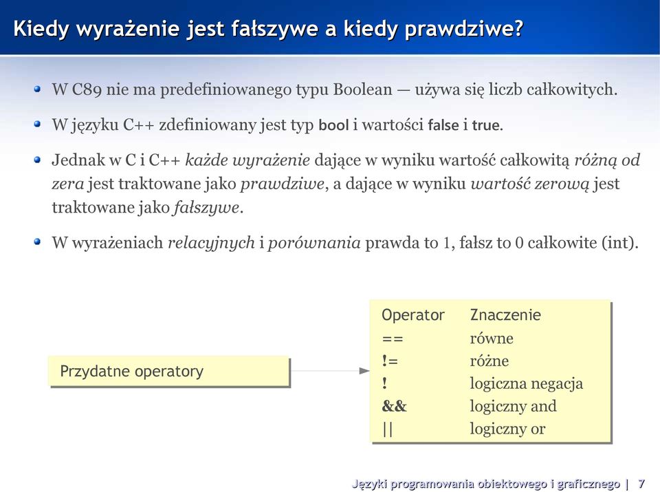 Jednak w C i C++ każde wyrażenie dające w wyniku wartość całkowitą różną od zera jest traktowane jako prawdziwe, a dające w wyniku