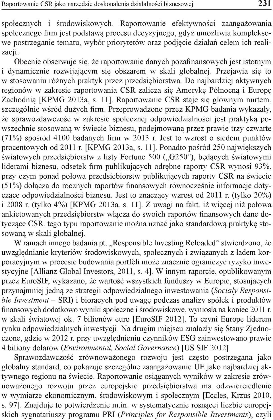 realizacji. Obecnie obserwuje się, że raportowanie danych pozafinansowych jest istotnym i dynamicznie rozwijającym się obszarem w skali globalnej.