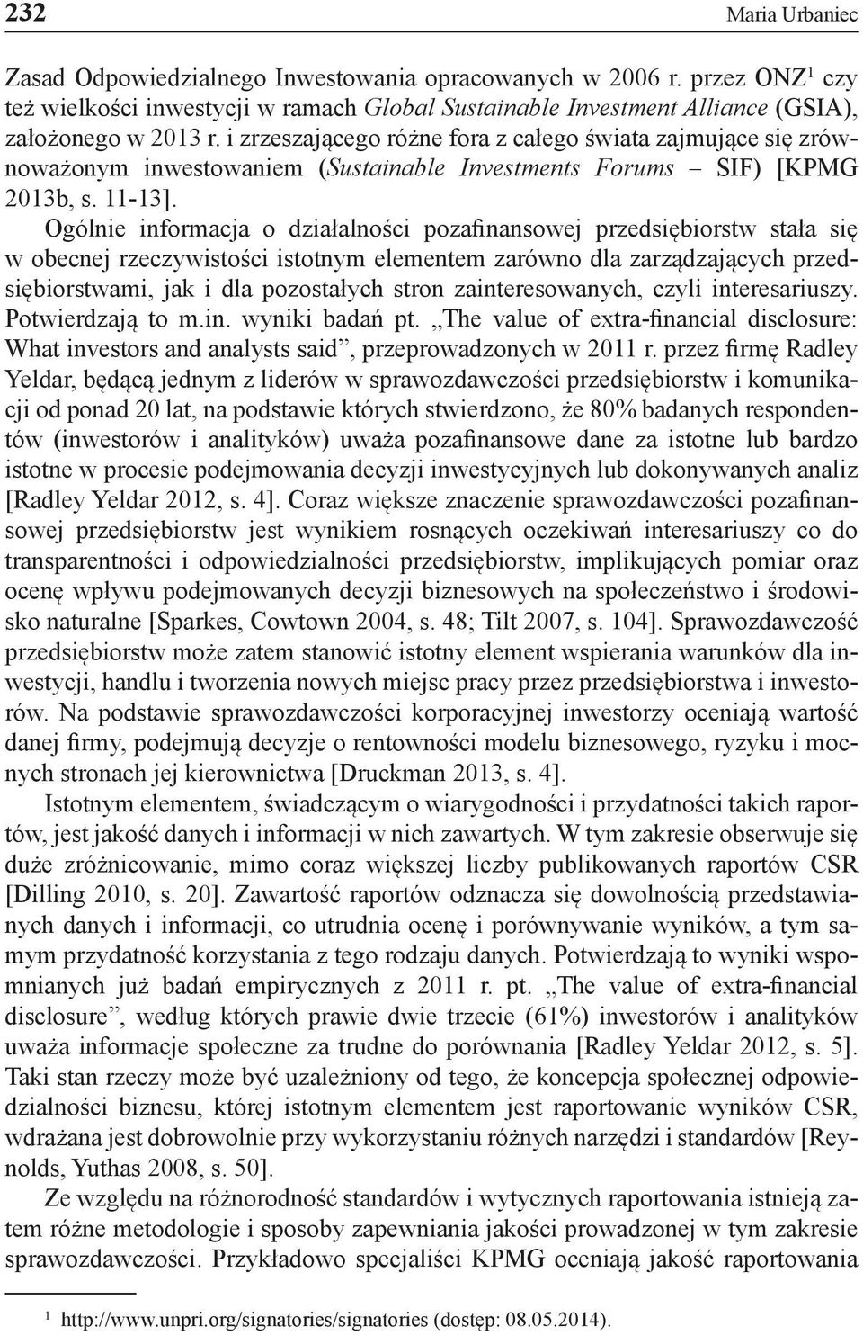 Ogólnie informacja o działalności pozafinansowej przedsiębiorstw stała się w obecnej rzeczywistości istotnym elementem zarówno dla zarządzających przedsiębiorstwami, jak i dla pozostałych stron